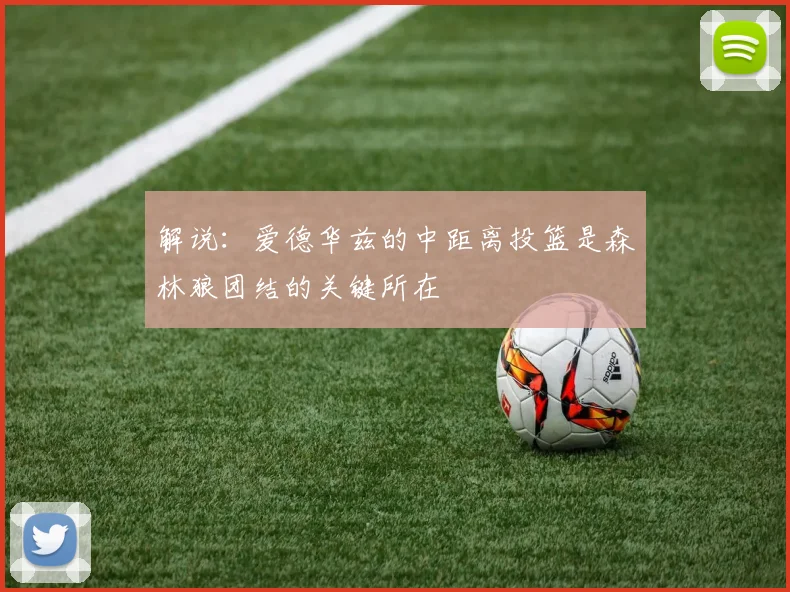 解说：爱德华兹的中距离投篮是森林狼团结的关键所在